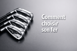 Quel fer choisir au golf ? Guide complet pour trouver le meilleur fer adapté à votre jeu et à votre profil