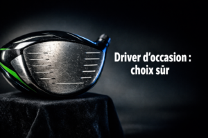Guide complet : Bien choisir son driver d'occasion selon son profil de swing